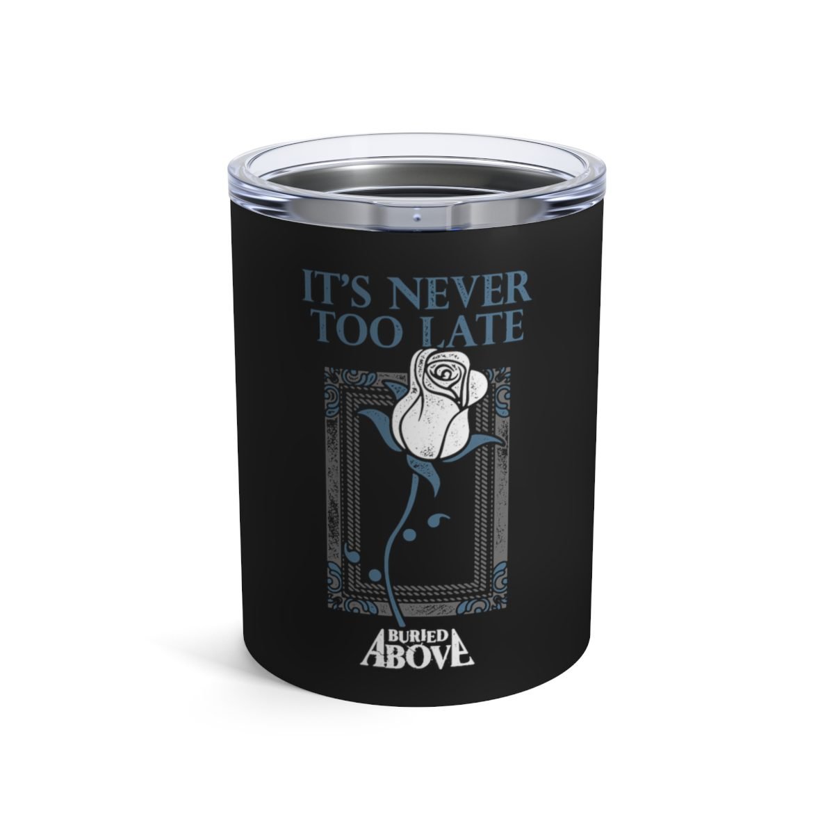 Buried Above – It’s Never Too Late Tumbler 10oz