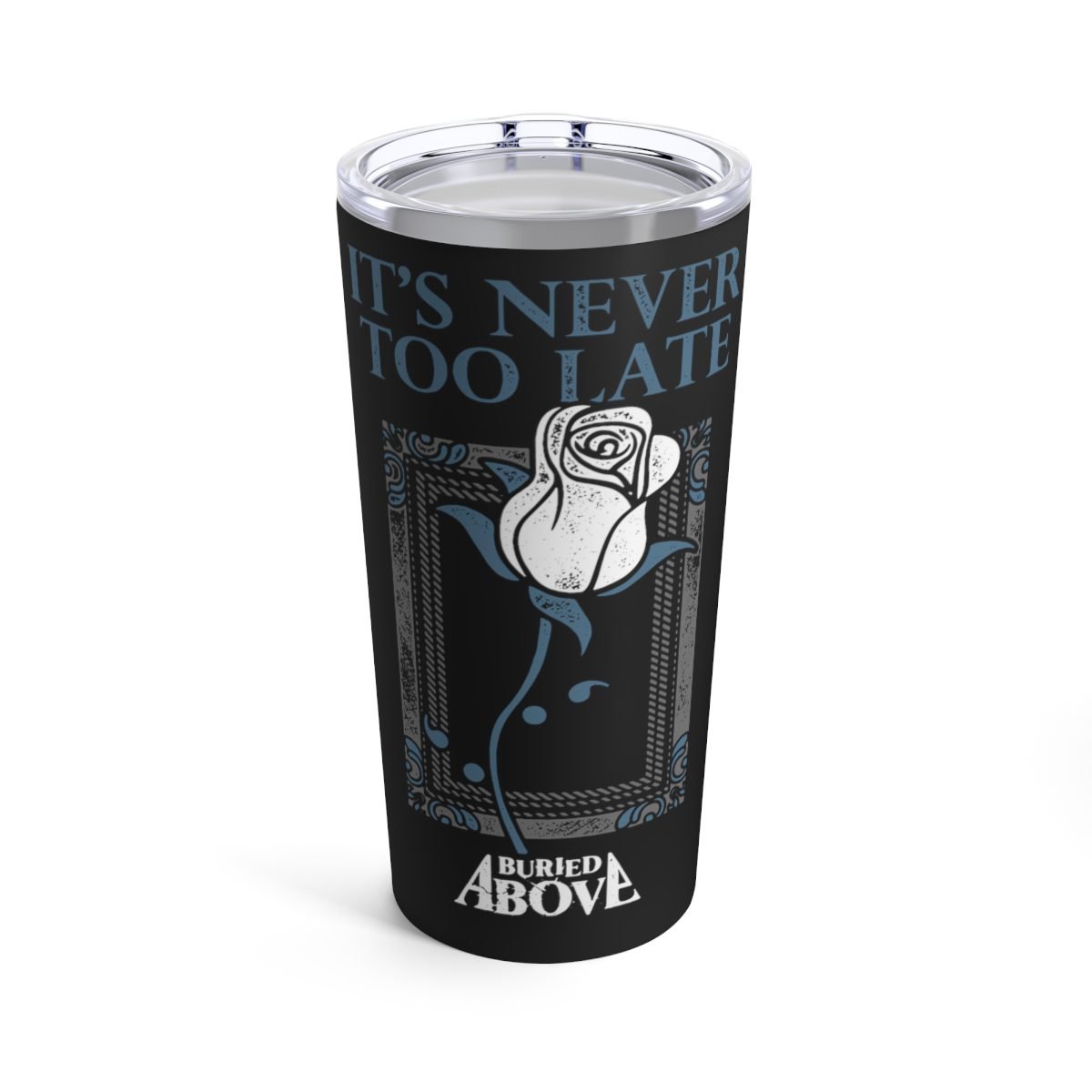 Buried Above – It’s Never Too Late 20oz Stainless Steel Tumbler