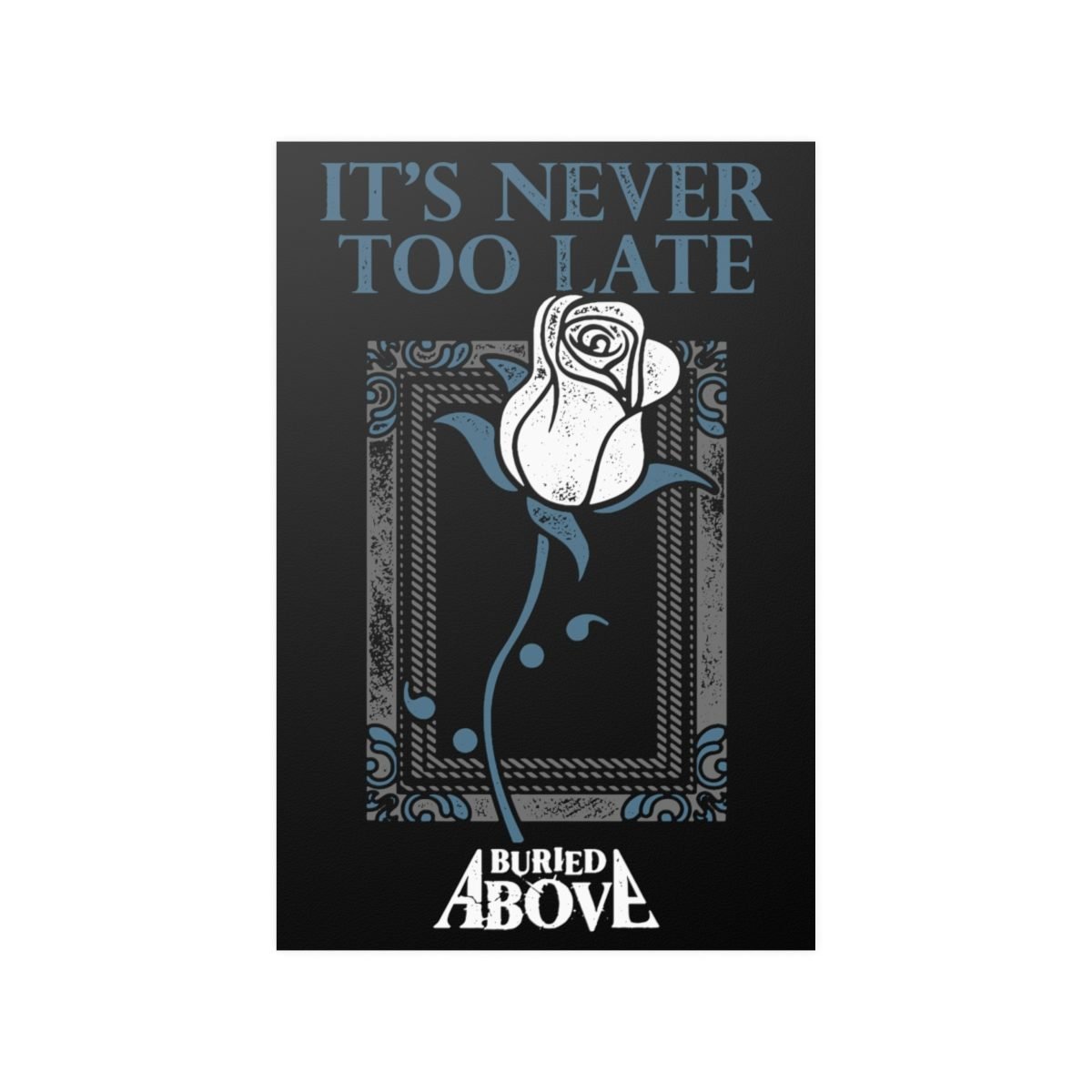 Buried Above – It’s Never Too Late Posters